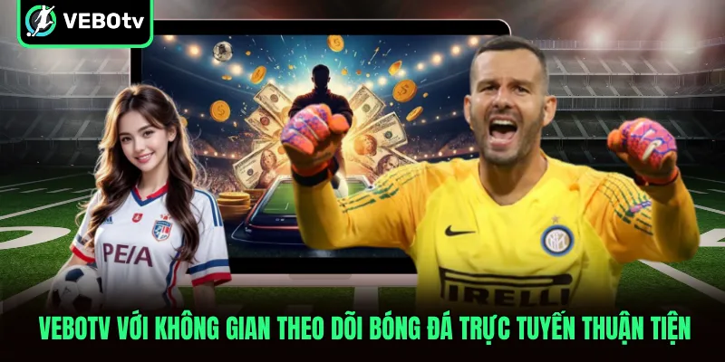 VeboTV với không gian theo dõi bóng đá trực tuyến thuận tiện